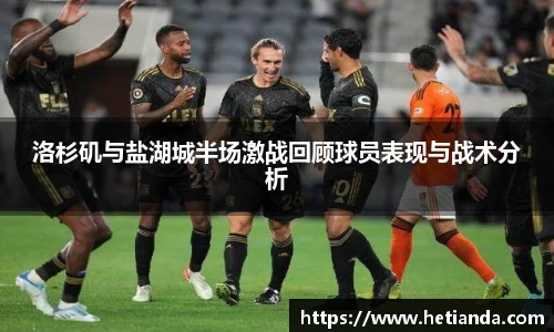 洛杉矶与盐湖城半场激战回顾球员表现与战术分析
