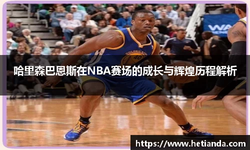 百乐博blb哈里森巴恩斯在NBA赛场的成长与辉煌历程解析