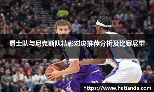 爵士队与尼克斯队精彩对决推荐分析及比赛展望